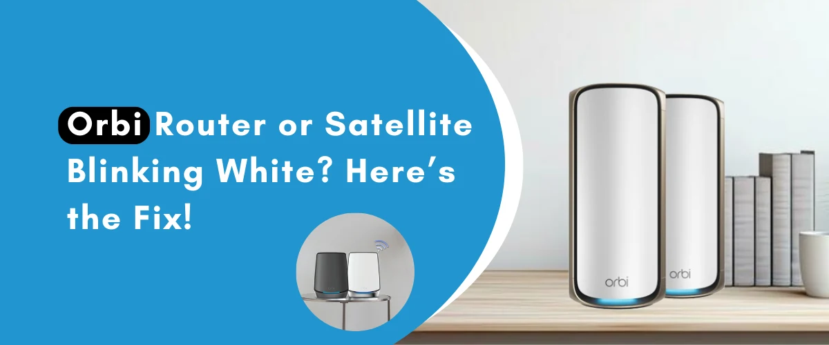 Orbi Router or Satellite Blinking White? Here’s the Fix!