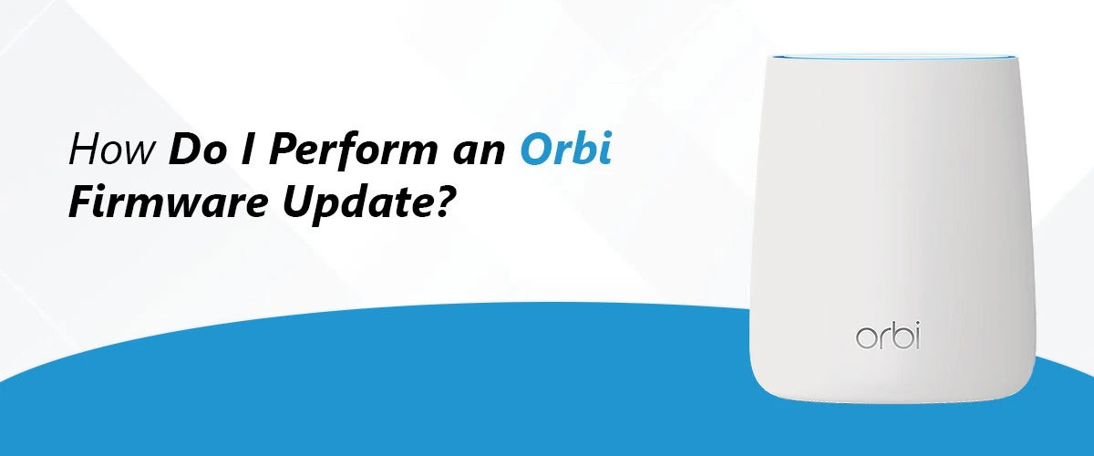 How Do I Perform an Orbi Firmware Update? 