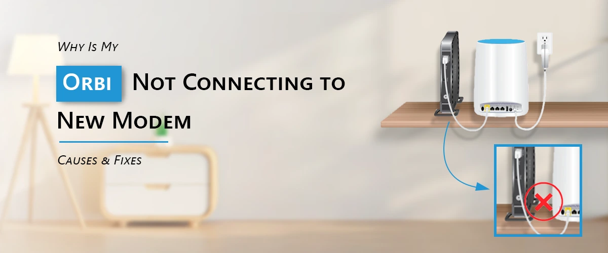 Why Is My Orbi Not Connecting to New Modem? Causes & Fixes
