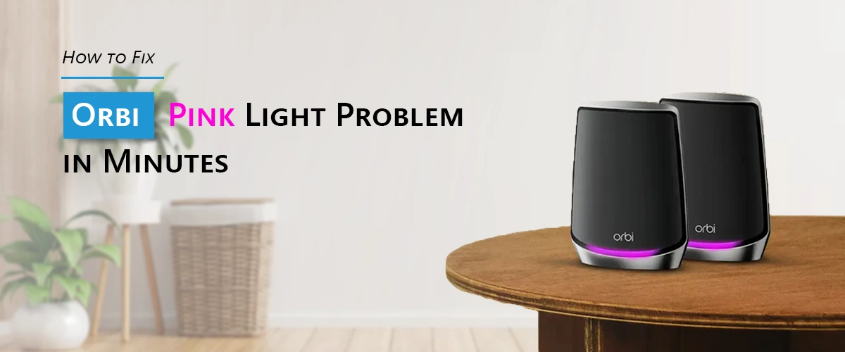 How to Fix Orbi Pink Light Problem in Minutes?
