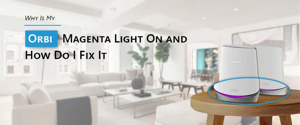 Why Is My Orbi Magenta Light On and How Do I Fix It?